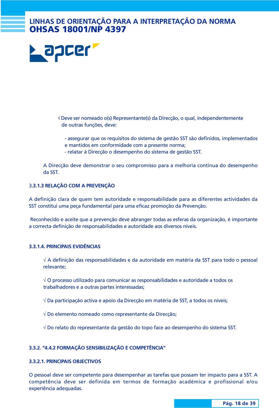 3 RELAÇÃO COM A PREVENÇÃO A definição clara de quem tem autoridade e responsabilidade para as diferentes actividades da SST constitui uma peça fundamental para uma eficaz promoção da Prevenção.