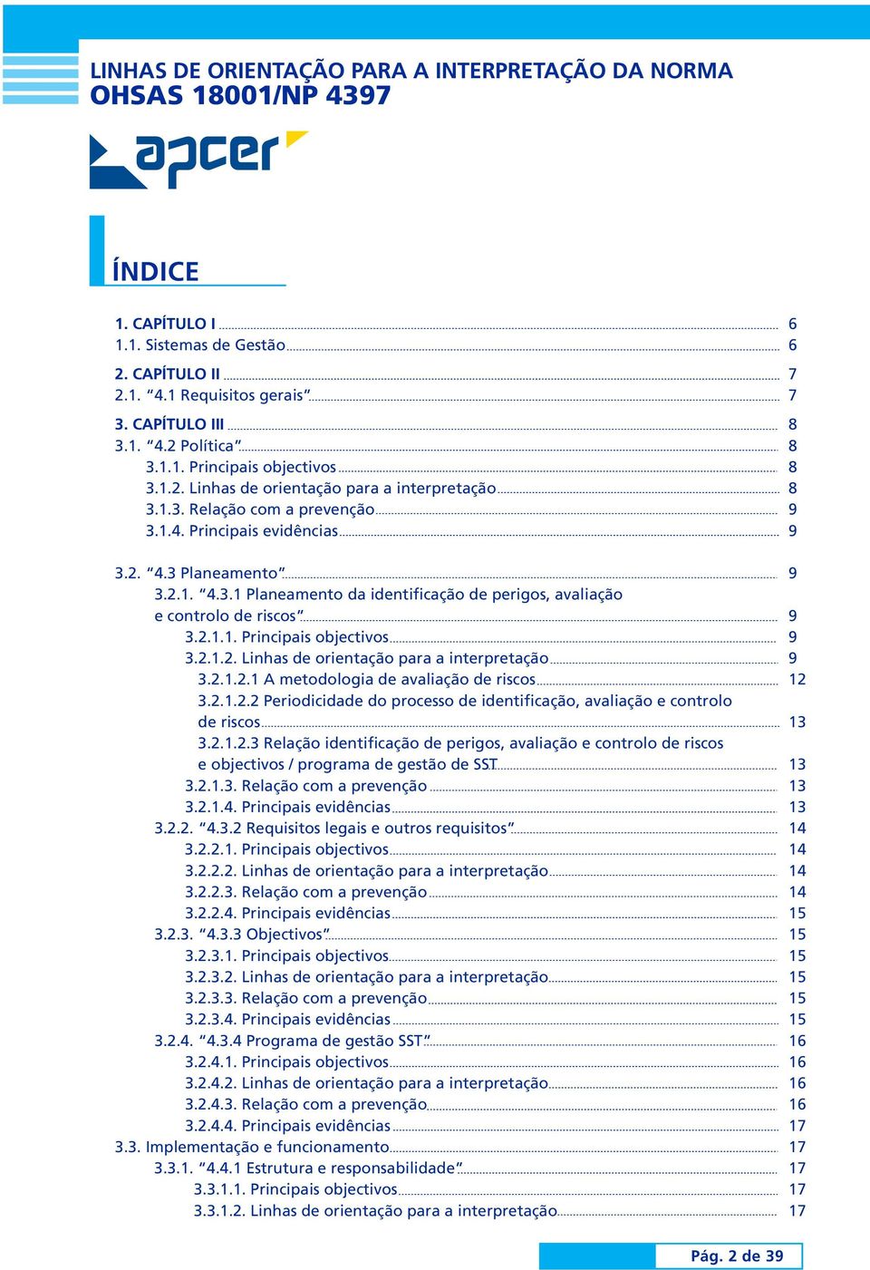 2.1.2.1 A metodologia de avaliação de riscos 3.2.1.2.2 Periodicidade do processo de identificação, avaliação e controlo de riscos 3.2.1.2.3 Relação identificação de perigos, avaliação e controlo de riscos e objectivos / programa de gestão de SST 3.