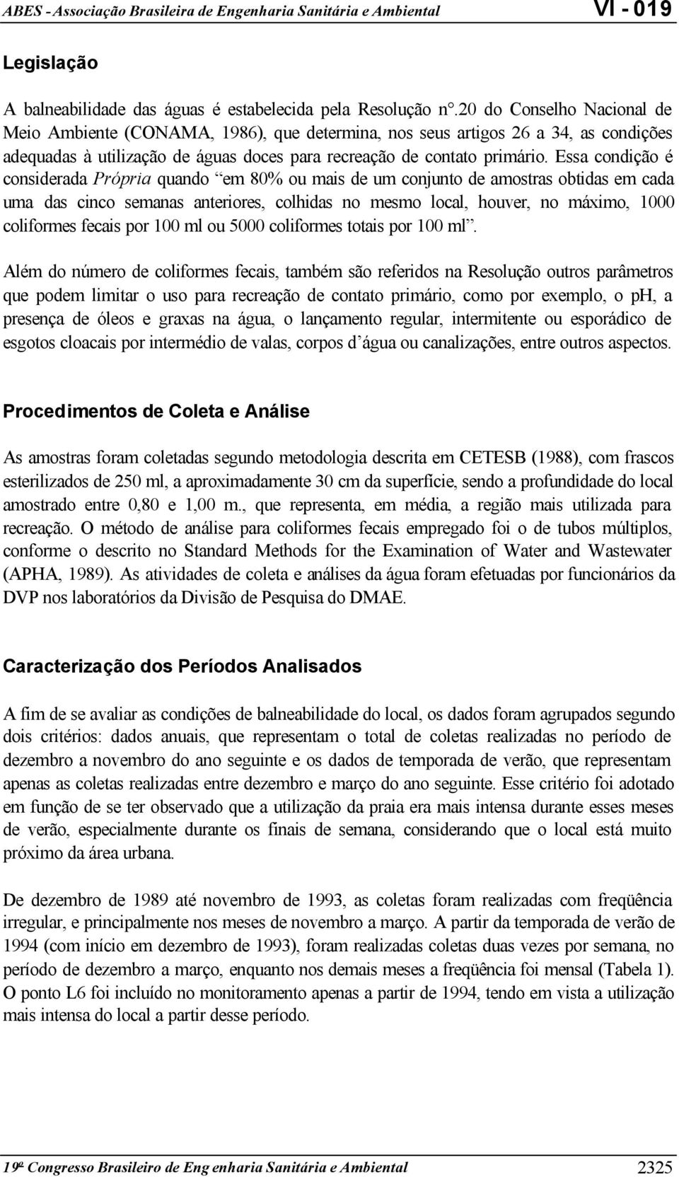 Essa condição é considerada Própria quando em 80% ou mais de um conjunto de amostras obtidas em cada uma das cinco semanas anteriores, colhidas no mesmo local, houver, no máximo, 0 coliformes fecais