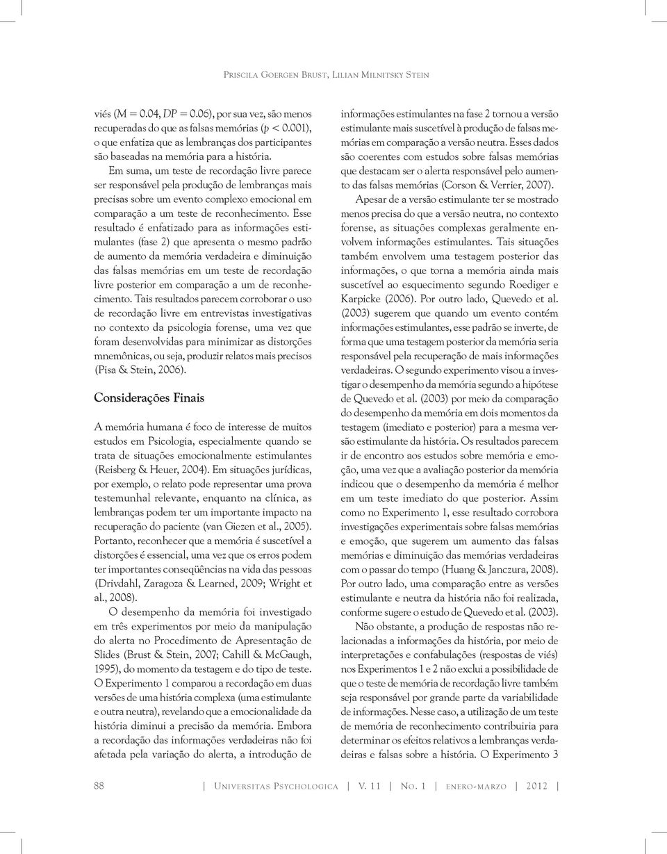 Em suma, um teste de recordação livre parece ser responsável pela produção de lembranças mais precisas sobre um evento complexo emocional em comparação a um teste de reconhecimento.