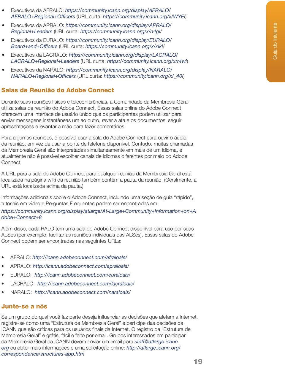 icann.org/x/r4wi) Executivos da NARALO: https://community.icann.org/display/naralo/ NARALO+Regional+Officers (URL curta: https://community.icann.org/x/_40i) Guia do Iniciante Salas de Reunião do Adobe Connect Durante suas reuniões físicas e teleconferências, a Comunidade da Membresia Geral utiliza salas de reunião do Adobe Connect.