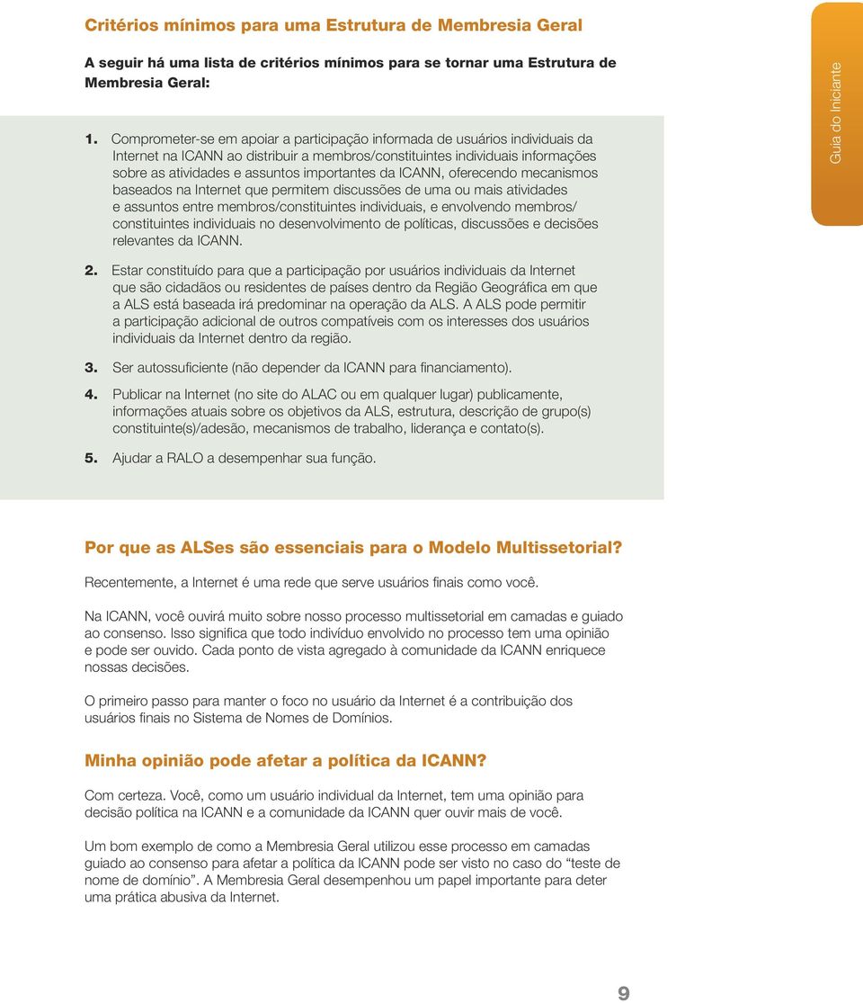 da ICANN, oferecendo mecanismos baseados na Internet que permitem discussões de uma ou mais atividades e assuntos entre membros/constituintes individuais, e envolvendo membros/ constituintes