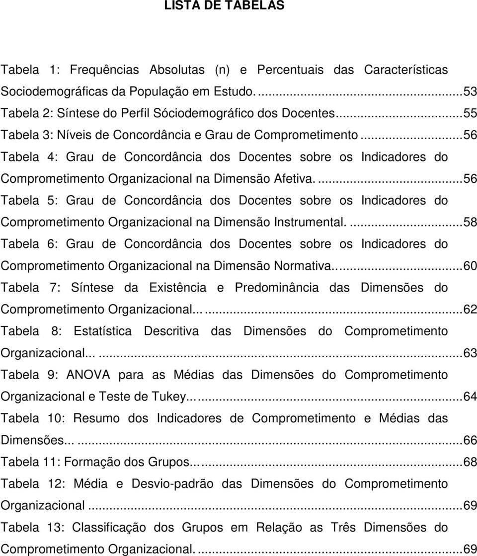 ... 56 Tabela 5: Grau de Concordância dos Docentes sobre os Indicadores do Comprometimento Organizacional na Dimensão Instrumental.