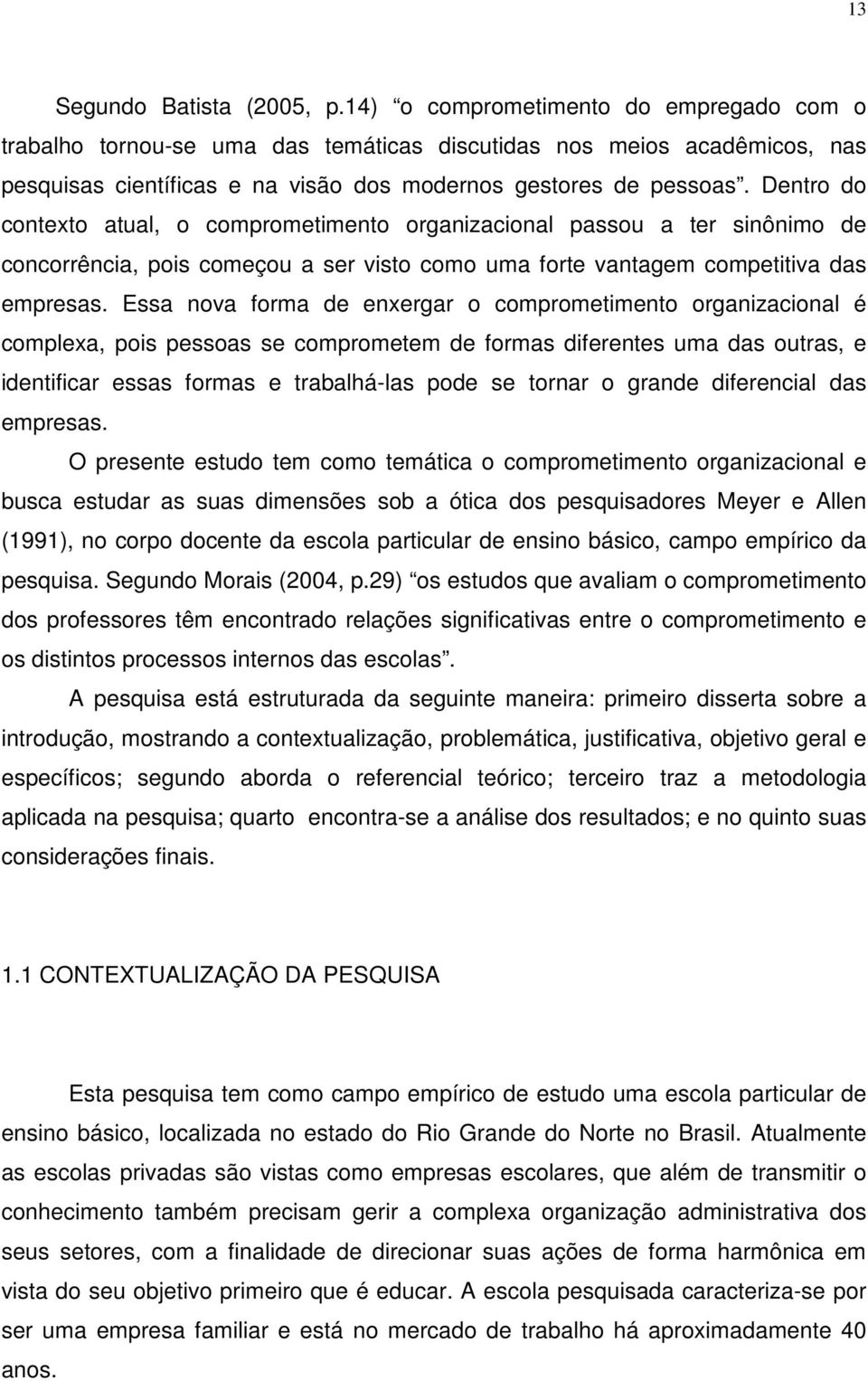 Dentro do contexto atual, o comprometimento organizacional passou a ter sinônimo de concorrência, pois começou a ser visto como uma forte vantagem competitiva das empresas.