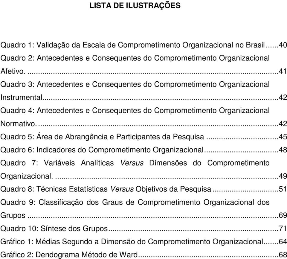 ... 42 Quadro 5: Área de Abrangência e Participantes da Pesquisa... 45 Quadro 6: Indicadores do Comprometimento Organizacional.