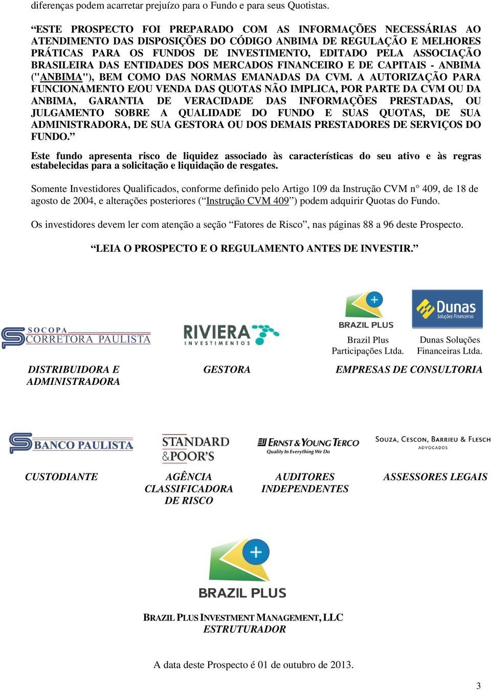 BRASILEIRA DAS ENTIDADES DOS MERCADOS FINANCEIRO E DE CAPITAIS - ANBIMA ("ANBIMA"), BEM COMO DAS NORMAS EMANADAS DA CVM.