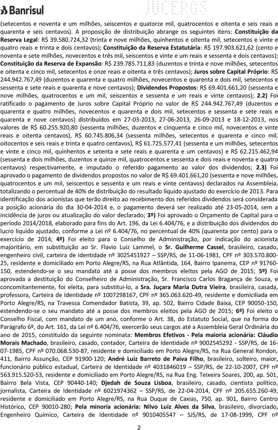 724,32 (trinta e nove milhões, quinhentos e oitenta mil, setecentos e vinte e quatro reais e trinta e dois centavos); Constituição da Reserva Estatutária: R$ 197.903.