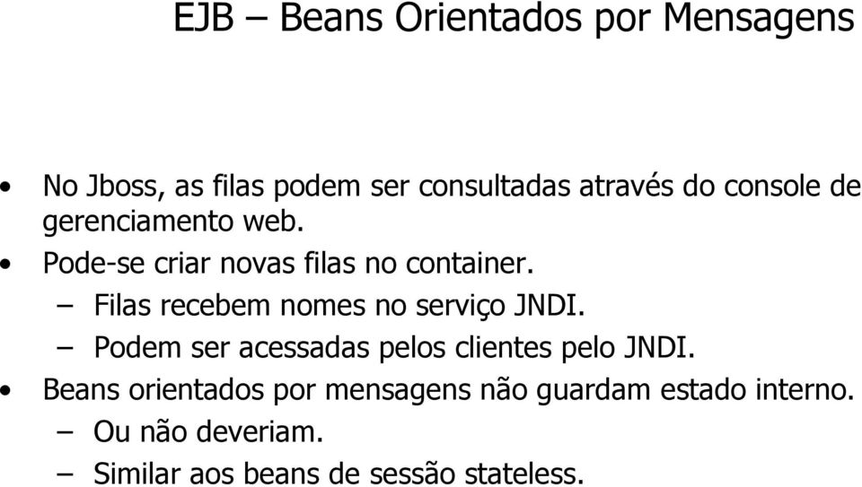 Filas recebem nomes no serviço JNDI. Podem ser acessadas pelos clientes pelo JNDI.