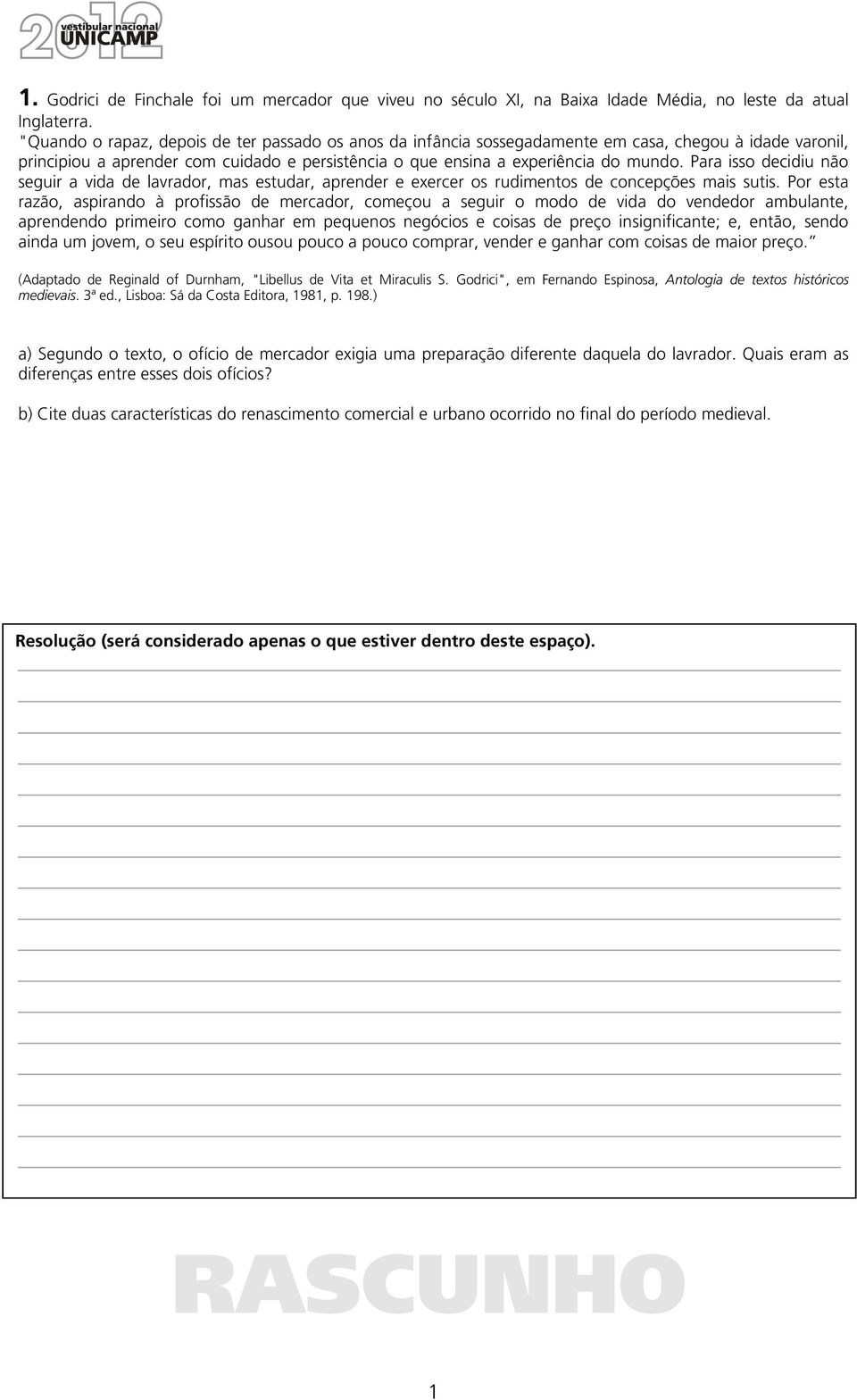 Para isso decidiu não seguir a vida de lavrador, mas estudar, aprender e exercer os rudimentos de concepções mais sutis.