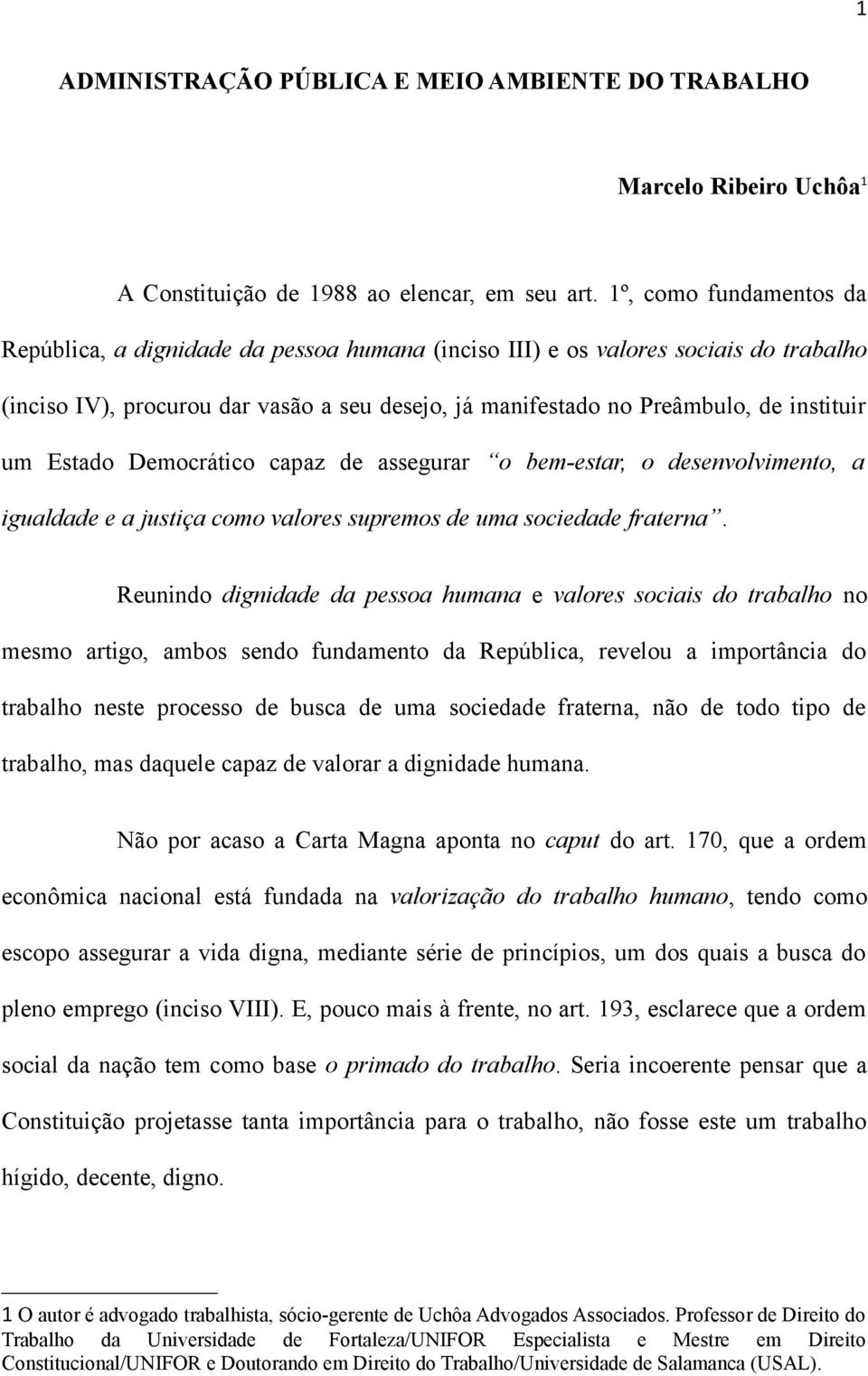 um Estado Democrático capaz de assegurar o bem-estar, o desenvolvimento, a igualdade e a justiça como valores supremos de uma sociedade fraterna.