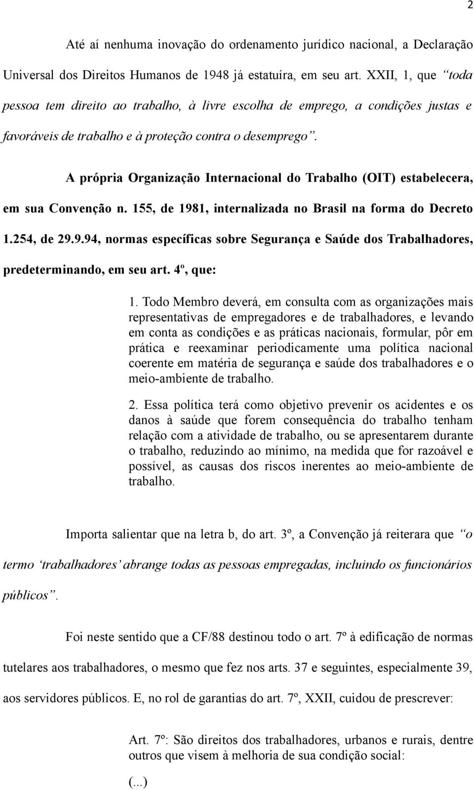 A própria Organização Internacional do Trabalho (OIT) estabelecera, em sua Convenção n. 155, de 1981, internalizada no Brasil na forma do Decreto 1.254, de 29.9.94, normas específicas sobre Segurança e Saúde dos Trabalhadores, predeterminando, em seu art.