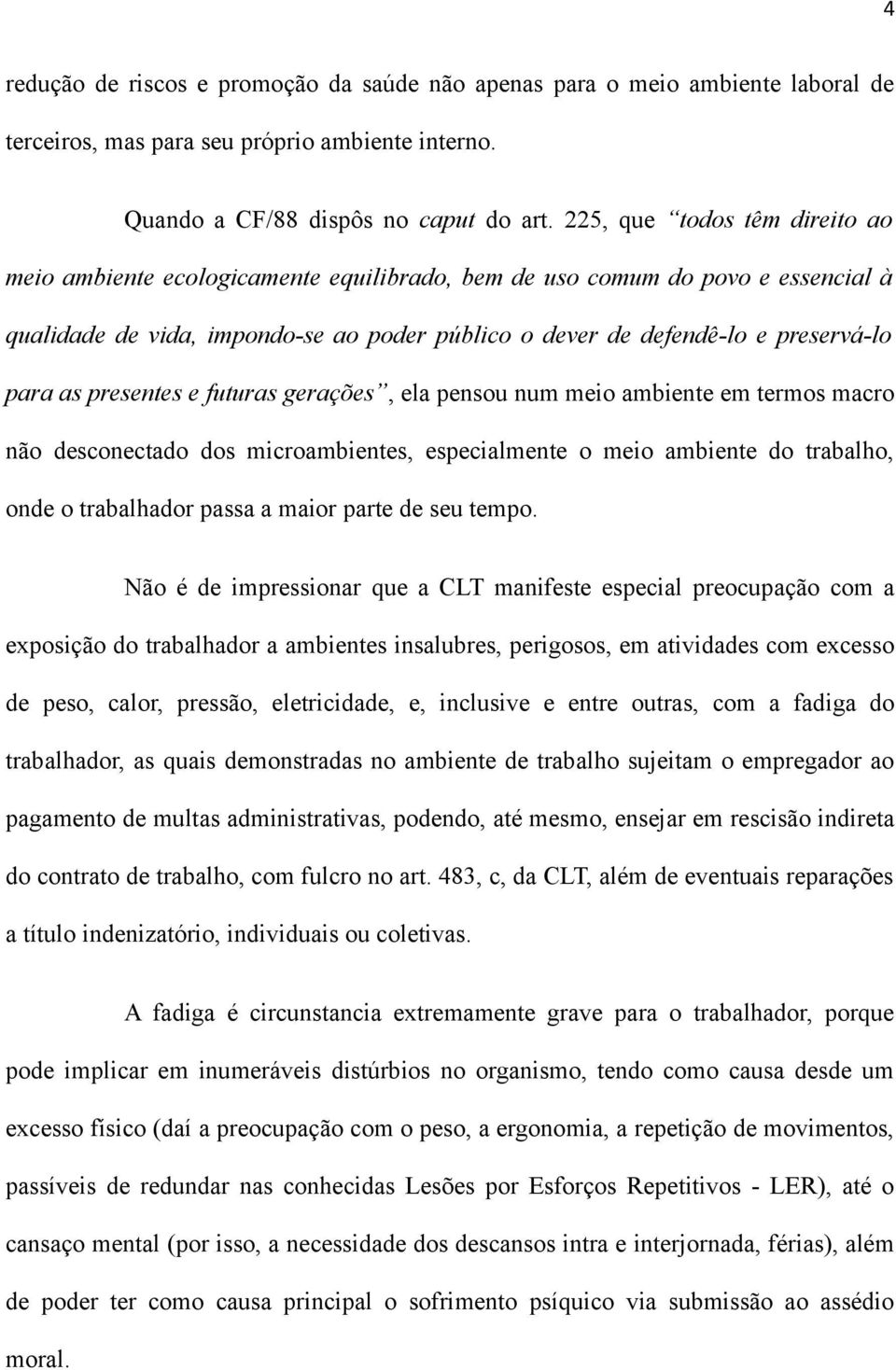 as presentes e futuras gerações, ela pensou num meio ambiente em termos macro não desconectado dos microambientes, especialmente o meio ambiente do trabalho, onde o trabalhador passa a maior parte de