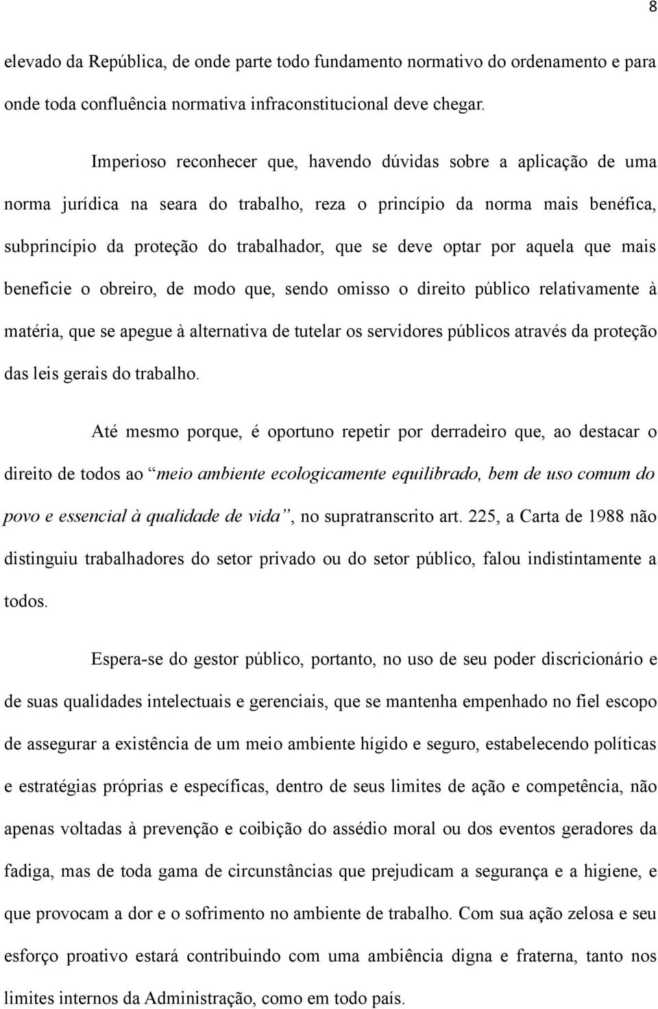 optar por aquela que mais beneficie o obreiro, de modo que, sendo omisso o direito público relativamente à matéria, que se apegue à alternativa de tutelar os servidores públicos através da proteção