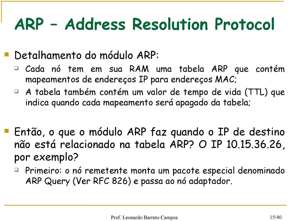 tabela; Então, o que o módulo ARP faz quando o IP de destino não está relacionado na tabela ARP? O IP 10.15.36.26, por exemplo?