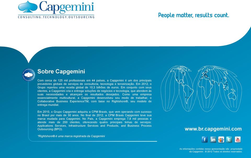 Em conjunto com seus clientes, a Capgemini cria e entrega soluções de negócios e tecnologia, que atendem às suas necessidades e alcançam os resultados desejados.