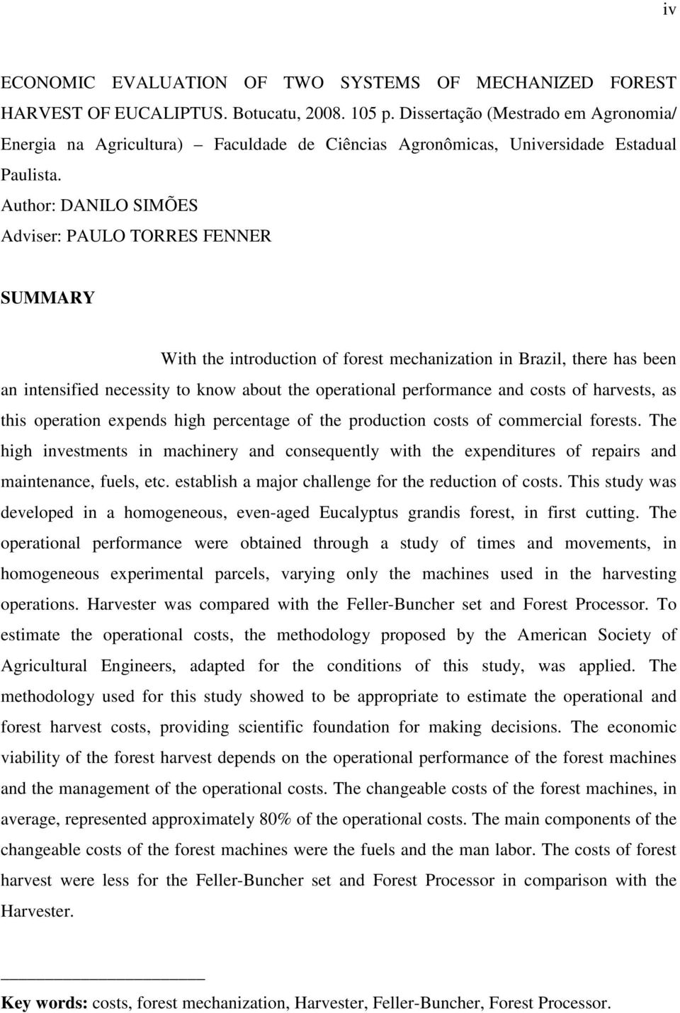 Author: DANILO SIMÕES Adviser: PAULO TORRES FENNER SUMMARY With the introduction of forest mechanization in Brazil, there has been an intensified necessity to know about the operational performance