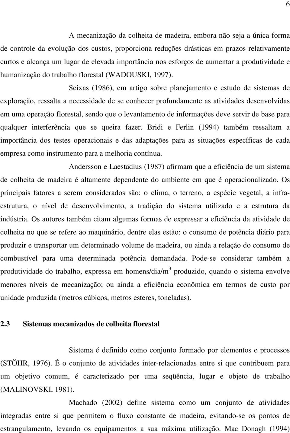 Seixas (1986), em artigo sobre planejamento e estudo de sistemas de exploração, ressalta a necessidade de se conhecer profundamente as atividades desenvolvidas em uma operação florestal, sendo que o