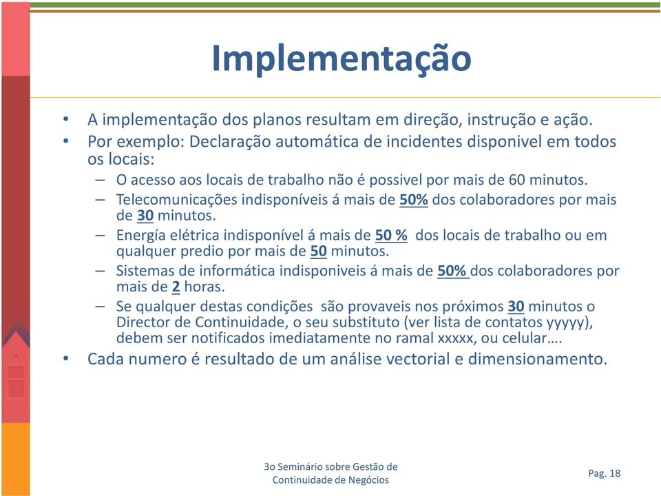 Telecomunicações indisponíveis á mais de 50%dos colaboradores por mais de 30minutos. Energía elétrica indisponível á mais de 50 % dos locais de trabalho ou em qualquer predio por mais de 50 minutos.