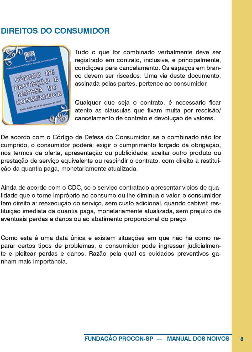 Qualquer que seja o contrato, é necessário ficar atento às cláusulas que fixam multa por rescisão/ cancelamento de contrato e devolução de valores.