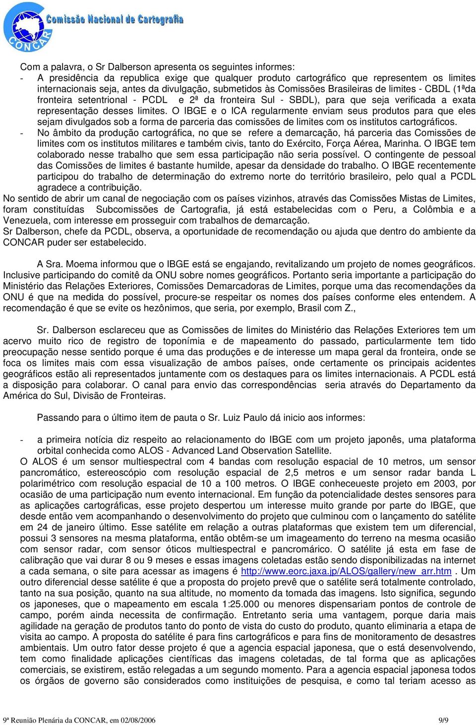 O IBGE e o ICA regularmente enviam seus produtos para que eles sejam divulgados sob a forma de parceria das comissões de limites com os institutos cartográficos.