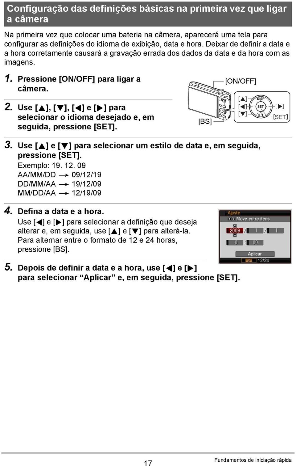 Use [8], [2], [4] e [6] para selecionar o idioma desejado e, em seguida, pressione [SET]. [BS] SET 3. Use [8] e [2] para selecionar um estilo de data e, em seguida, pressione [SET]. Exemplo: 19. 12.