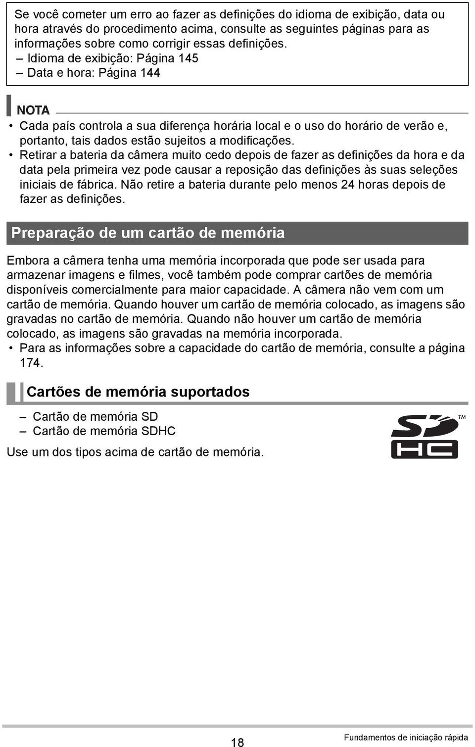 Retirar a bateria da câmera muito cedo depois de fazer as definições da hora e da data pela primeira vez pode causar a reposição das definições às suas seleções iniciais de fábrica.