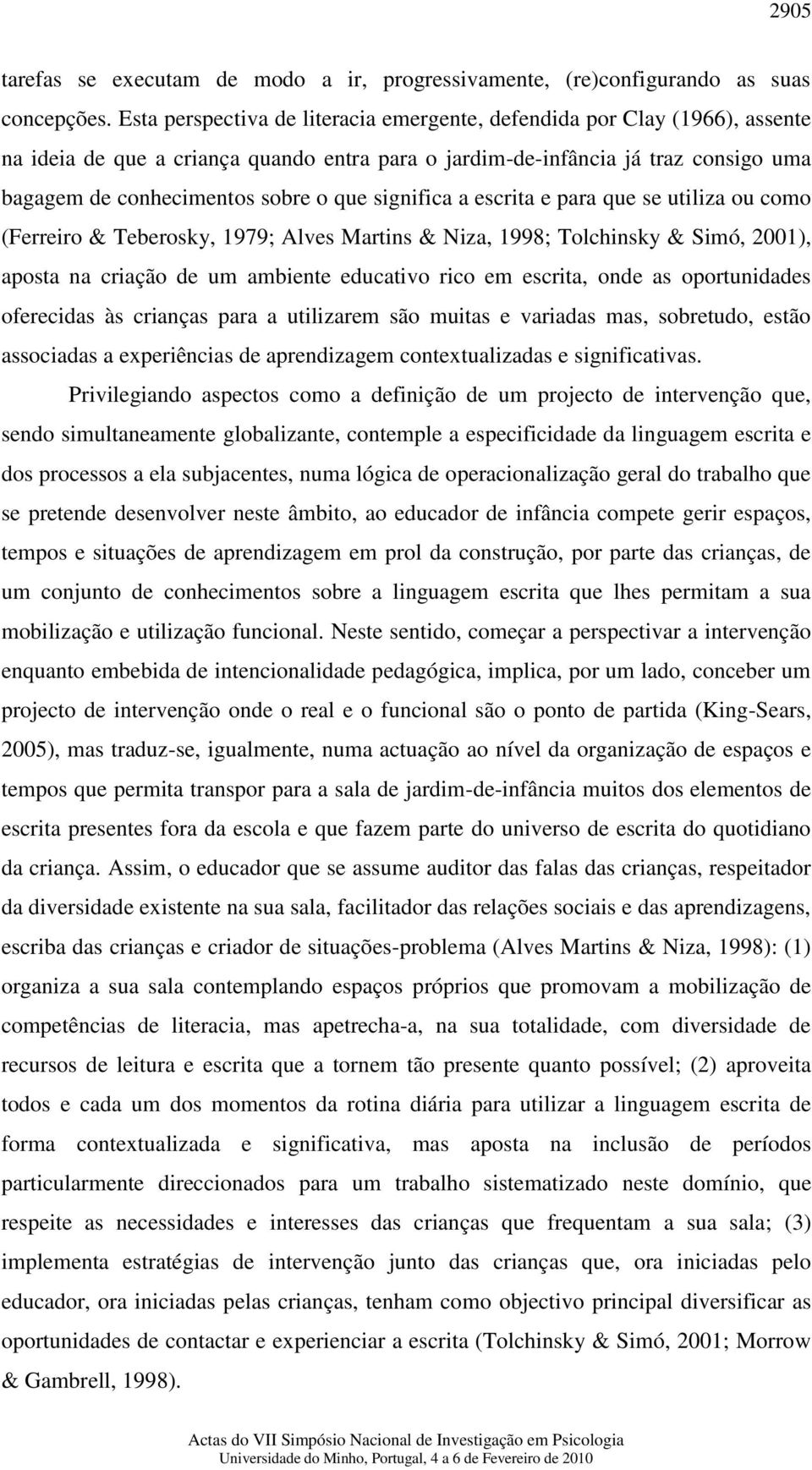 significa a escrita e para que se utiliza ou como (Ferreiro & Teberosky, 1979; Alves Martins & Niza, 1998; Tolchinsky & Simó, 2001), aposta na criação de um ambiente educativo rico em escrita, onde