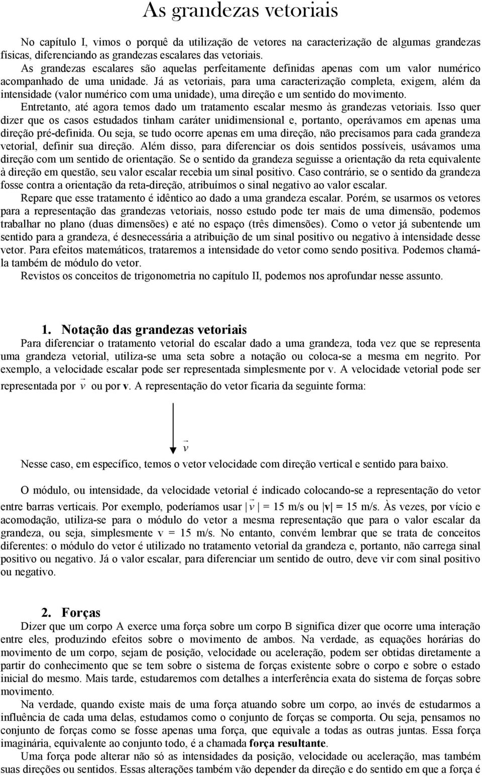 Já as vetoiais, paa uma caacteização completa, eigem, além da intensidade (valo numéico com uma unidade), uma dieção e um sentido do movimento.