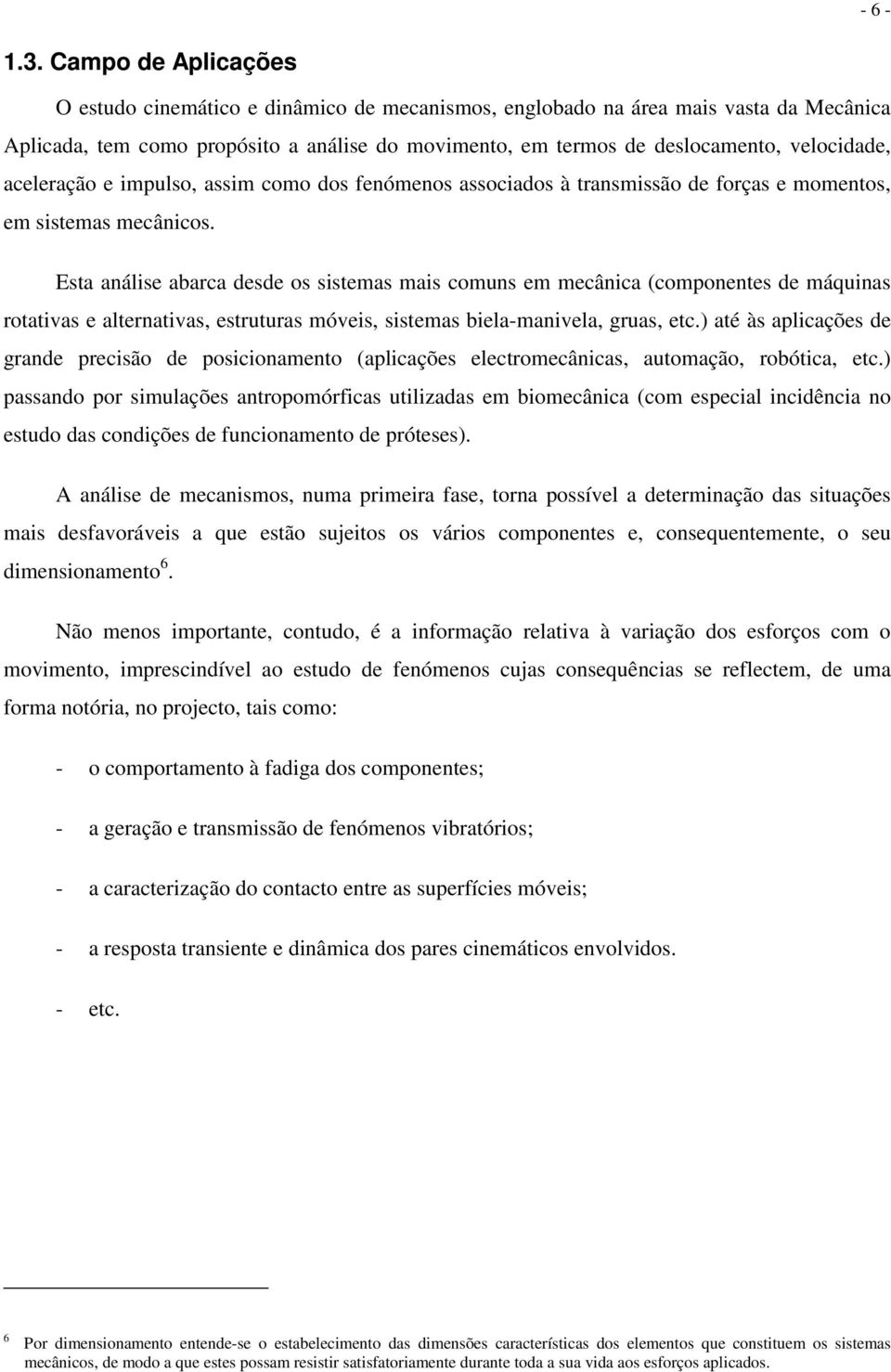 aceleração e impulso, assim como dos fenómenos associados à transmissão de forças e momentos, em sistemas mecânicos.