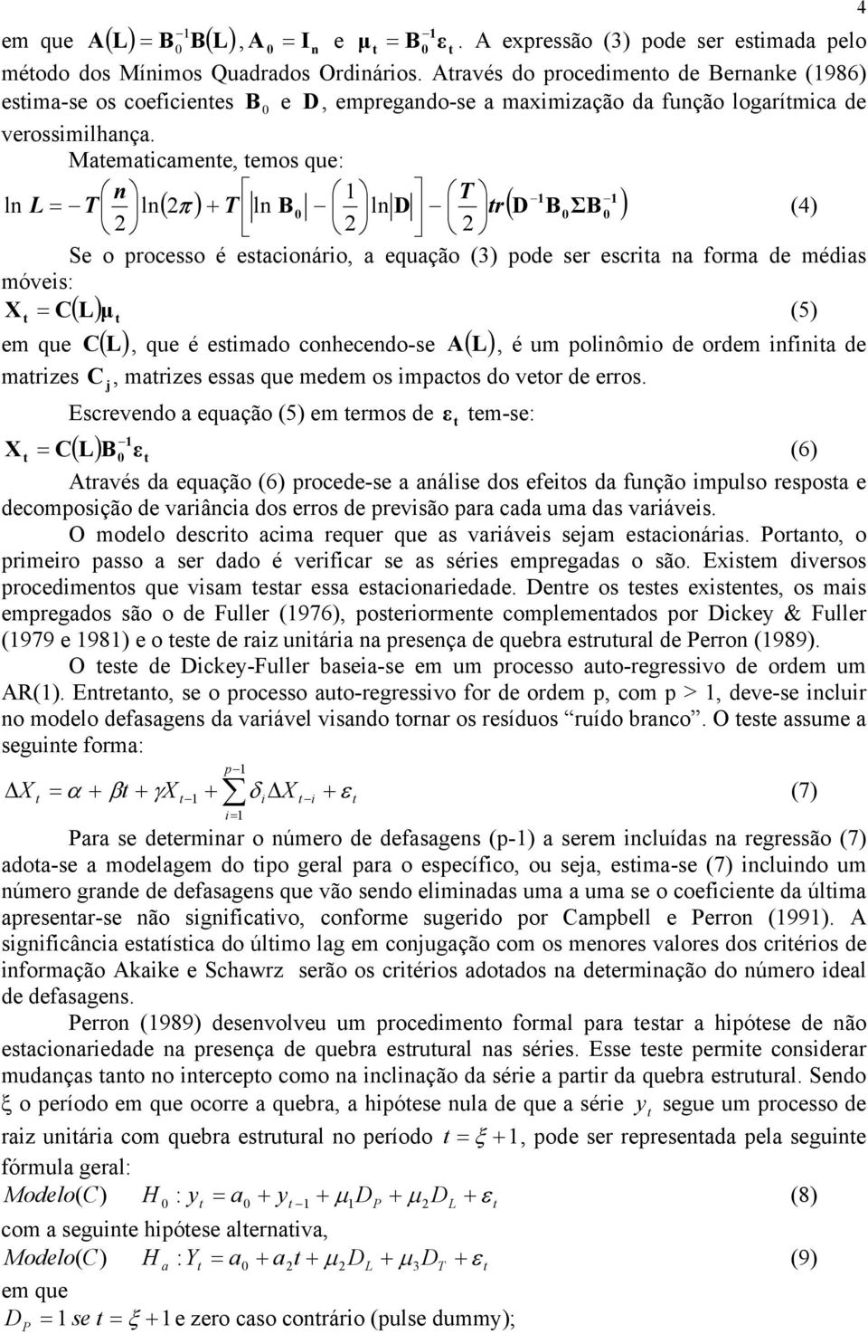 Maemaicamene, emos que: em que A( L) B B( L) T ( 2 ) + T ln B ln D ( D B ) n ln L = T ln π r ΣB (4) 2 2 2 Se o processo é esacionário, a equação (3) pode ser escria na forma de médias móveis: C ( L )