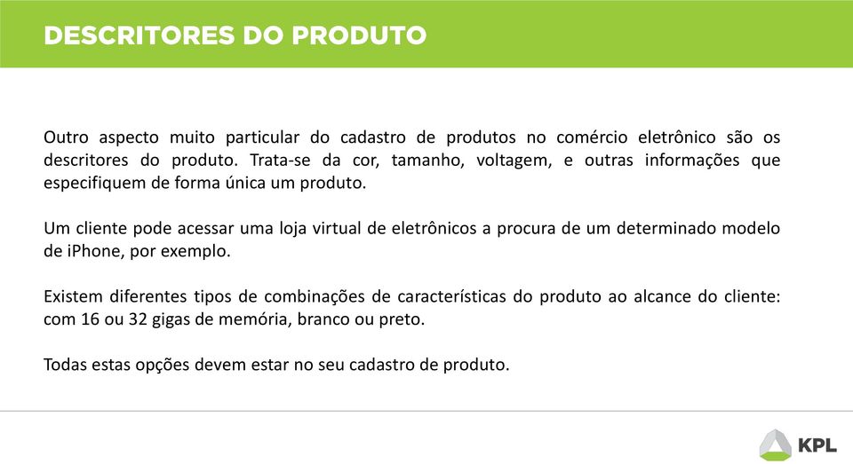 Um cliente pode acessar uma loja virtual de eletrônicos a procura de um determinado modelo de iphone, por exemplo.