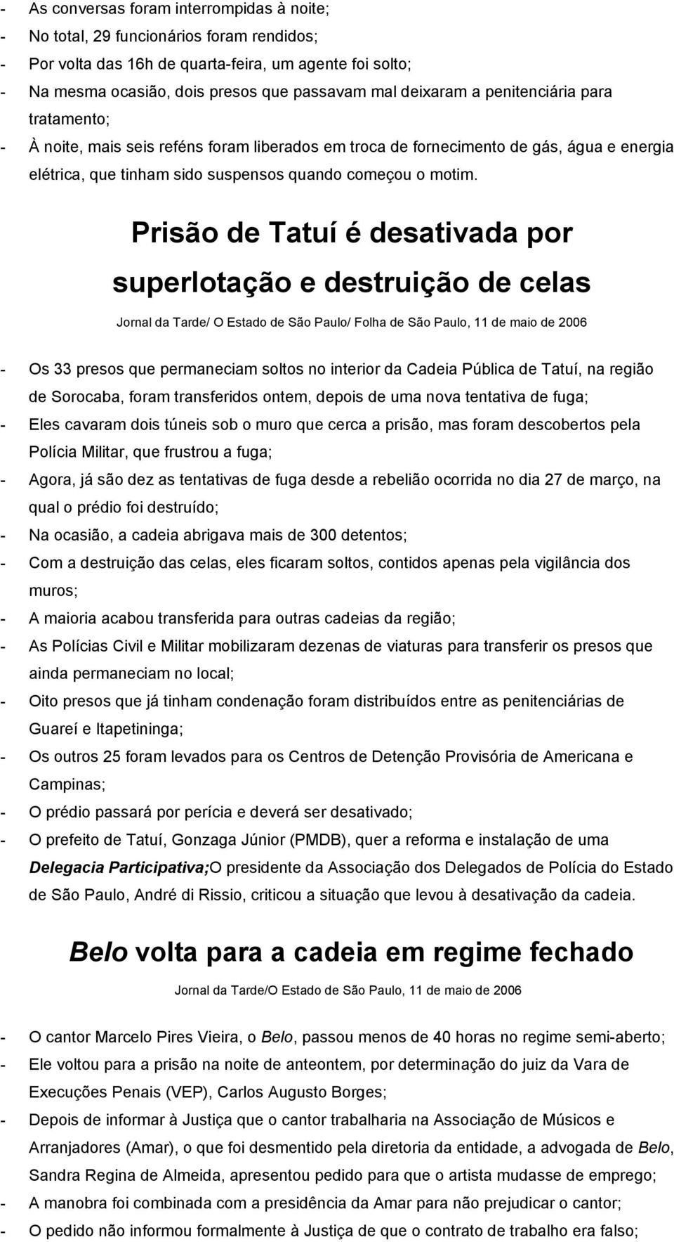 Prisão de Tatuí é desativada por superlotação e destruição de celas Jornal da Tarde/ O Estado de São Paulo/ Folha de São Paulo, 11 de maio de 2006 - Os 33 presos que permaneciam soltos no interior da