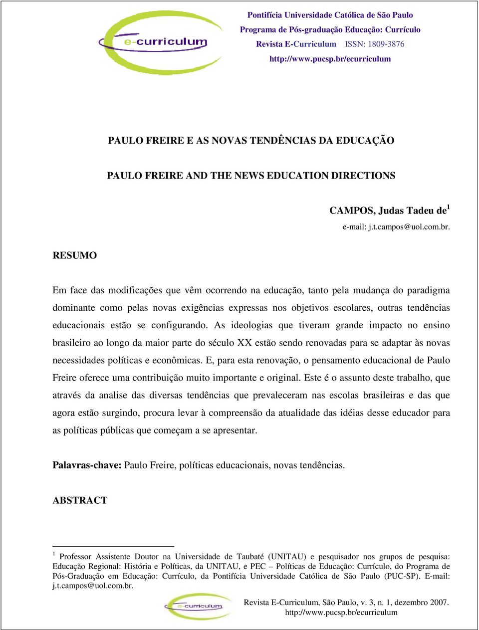 RESUMO Em face das modificações que vêm ocorrendo na educação, tanto pela mudança do paradigma dominante como pelas novas exigências expressas nos objetivos escolares, outras tendências educacionais