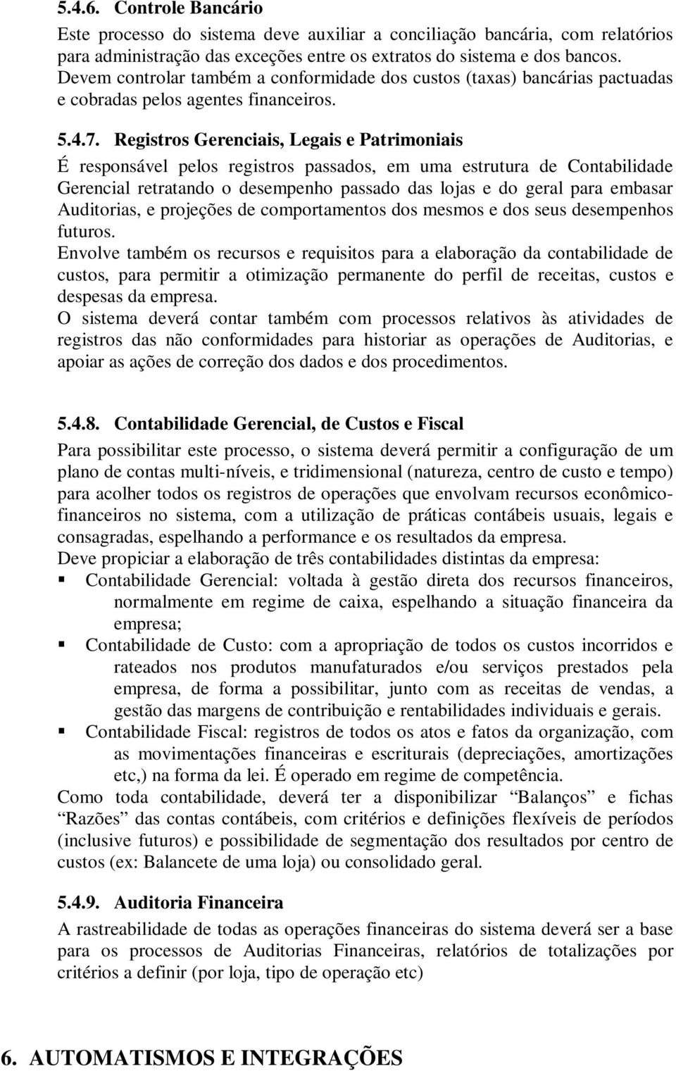 Registros Gerenciais, Legais e Patrimoniais É responsável pelos registros passados, em uma estrutura de Contabilidade Gerencial retratando o desempenho passado das lojas e do geral para embasar