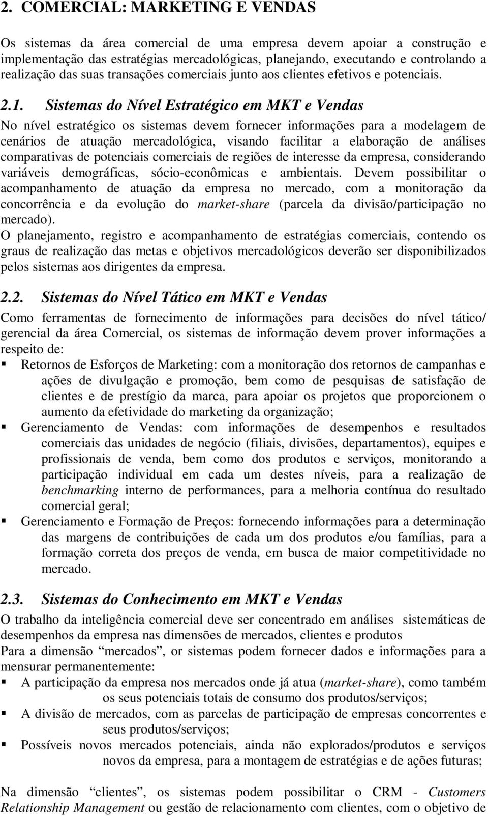 Sistemas do Nível Estratégico em MKT e Vendas No nível estratégico os sistemas devem fornecer informações para a modelagem de cenários de atuação mercadológica, visando facilitar a elaboração de