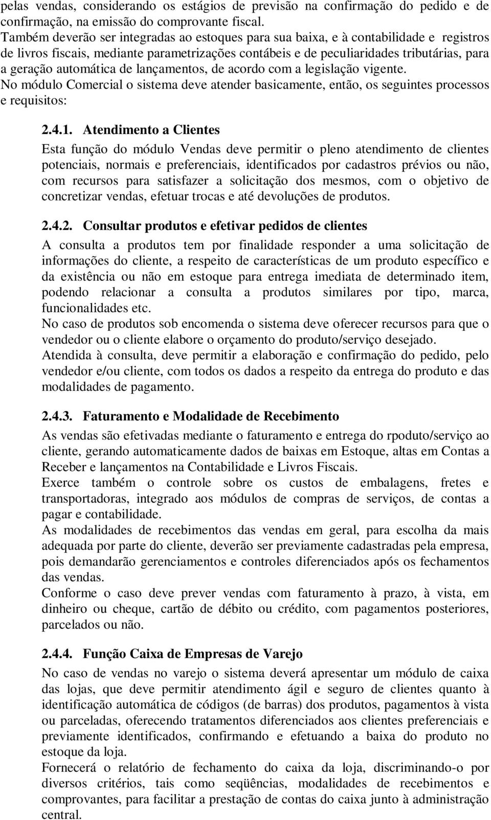 automática de lançamentos, de acordo com a legislação vigente. No módulo Comercial o sistema deve atender basicamente, então, os seguintes processos e requisitos: 2.4.1.