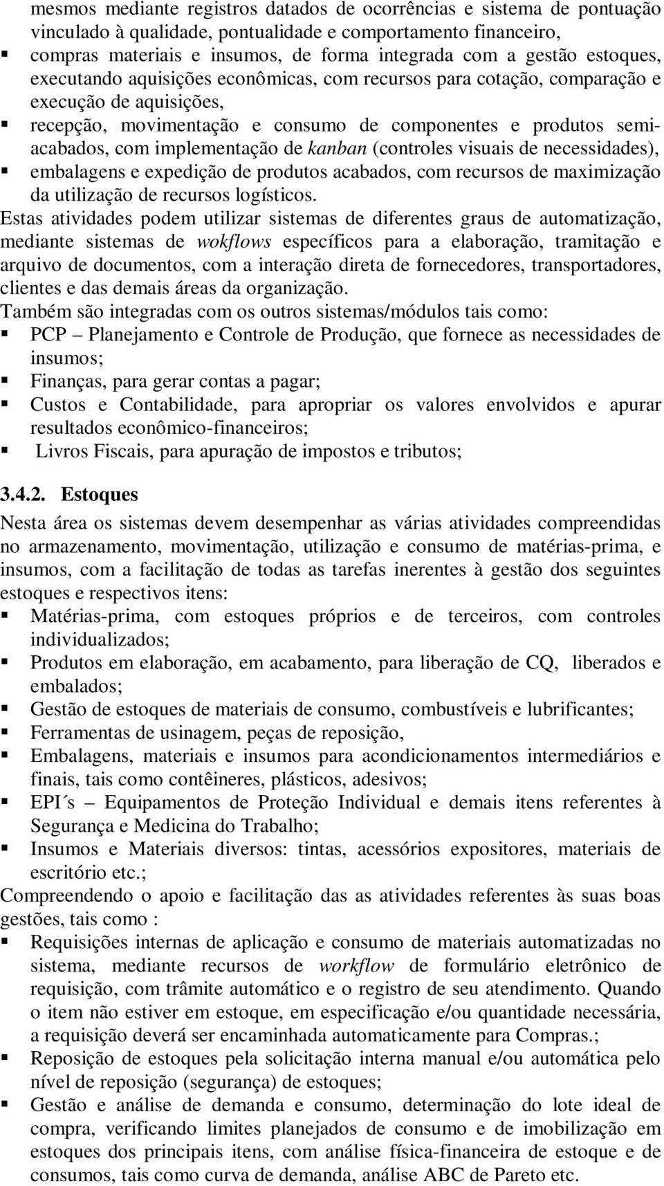 de kanban (controles visuais de necessidades), embalagens e expedição de produtos acabados, com recursos de maximização da utilização de recursos logísticos.