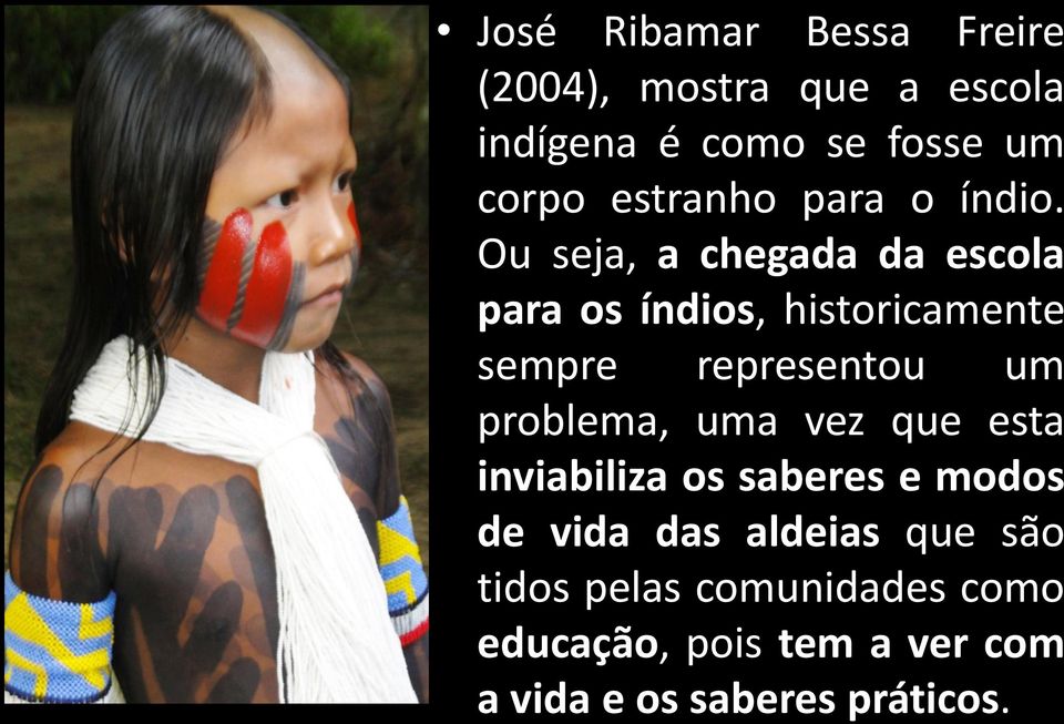 Ou seja, a chegada da escola para os índios, historicamente sempre representou um problema,