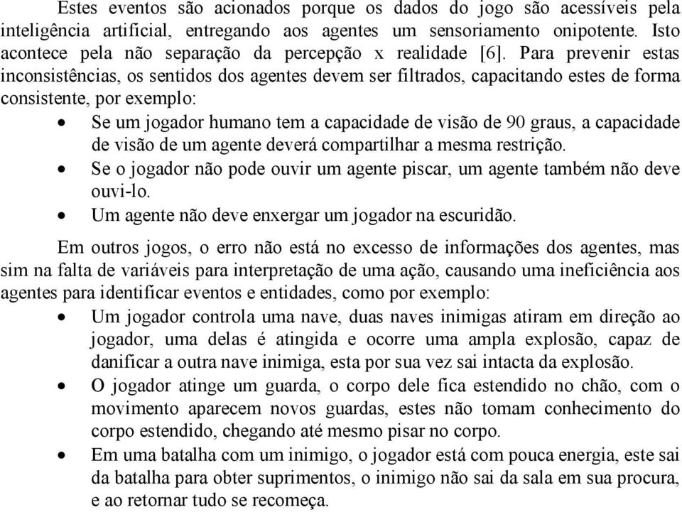 Para prevenir estas inconsistências, os sentidos dos agentes devem ser filtrados, capacitando estes de forma consistente, por exemplo: Se um jogador humano tem a capacidade de visão de 90 graus, a