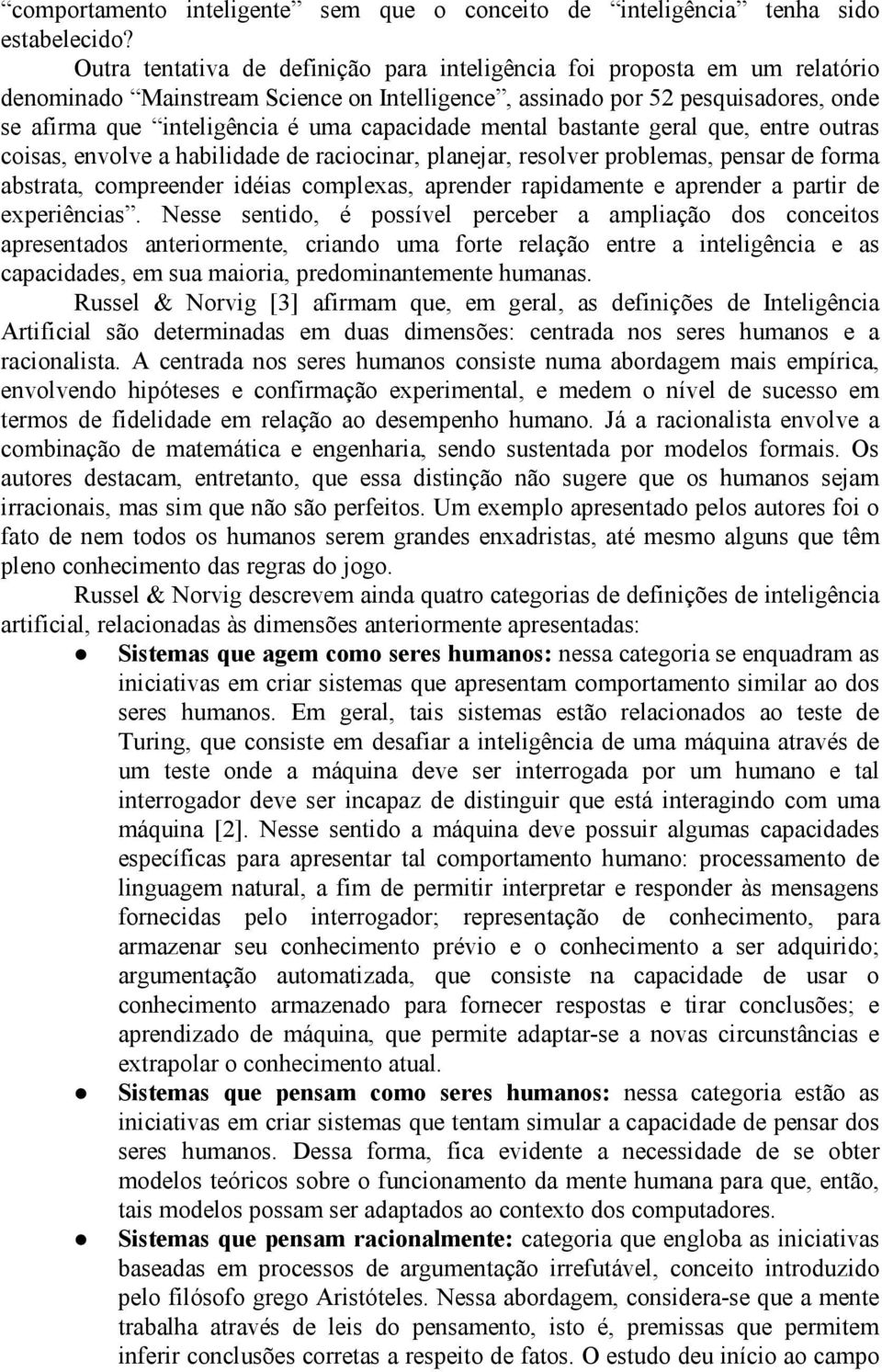 capacidade mental bastante geral que, entre outras coisas, envolve a habilidade de raciocinar, planejar, resolver problemas, pensar de forma abstrata, compreender idéias complexas, aprender