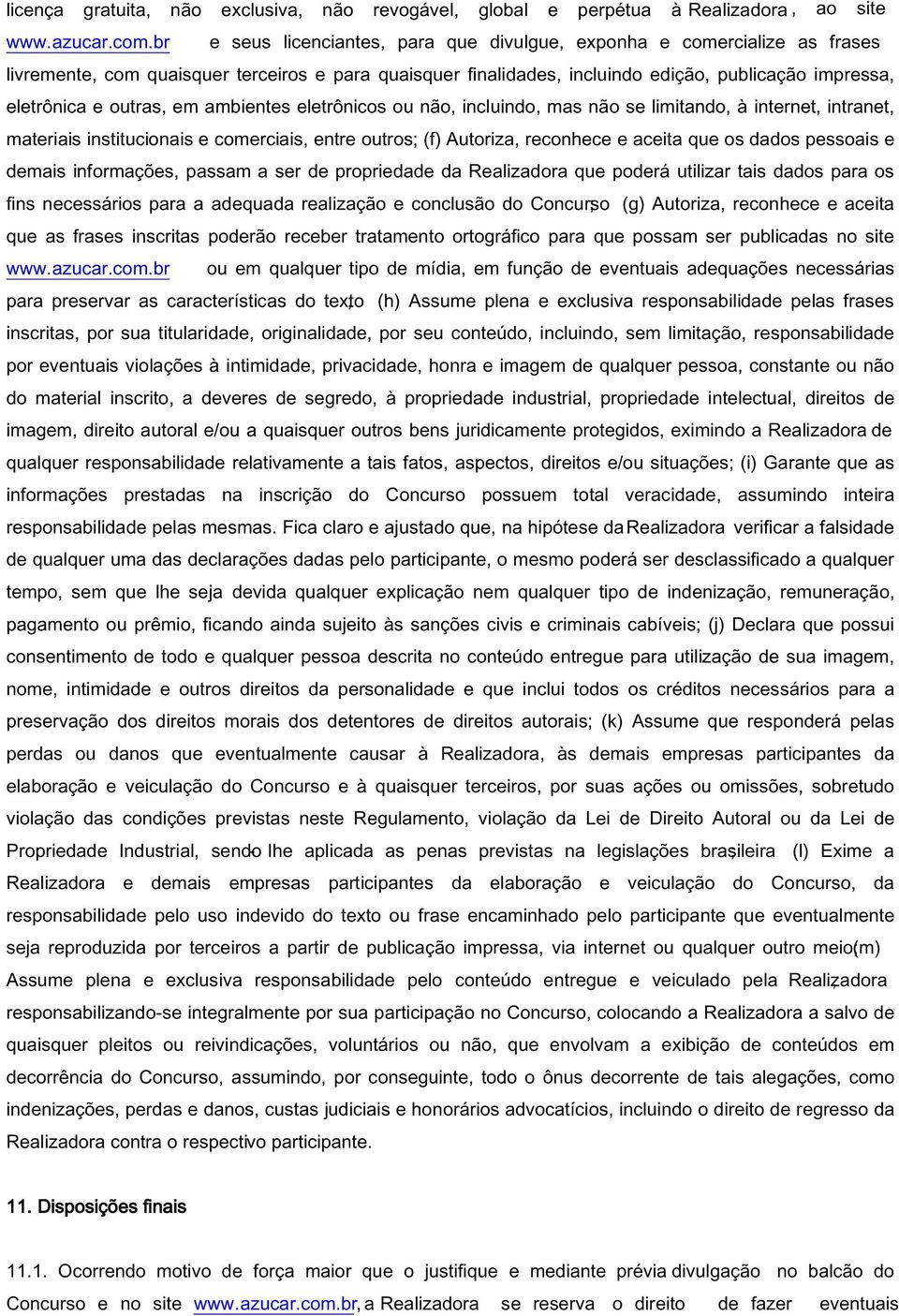 outras, em ambientes eletrônicos ou não, incluindo, mas não se limitando, à internet, intranet, materiais institucionais e comerciais, entre outros; (f) Autoriza, reconhece e aceita que os dados