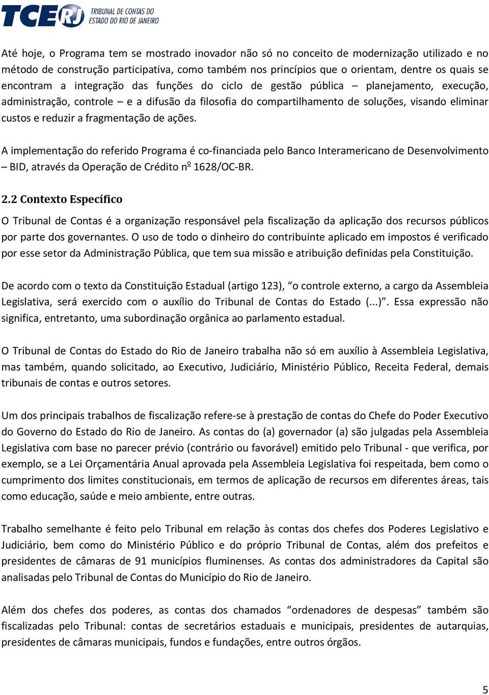 reduzir a fragmentação de ações. A implementação do referido Programa é co-financiada pelo Banco Interamericano de Desenvolvimento BID, através da Operação de Crédito n o 1628/OC-BR. 2.