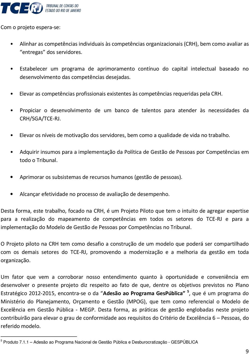 Elevar as competências profissionais existentes às competências requeridas pela CRH. Propiciar o desenvolvimento de um banco de talentos para atender às necessidades da CRH/SGA/TCE-RJ.