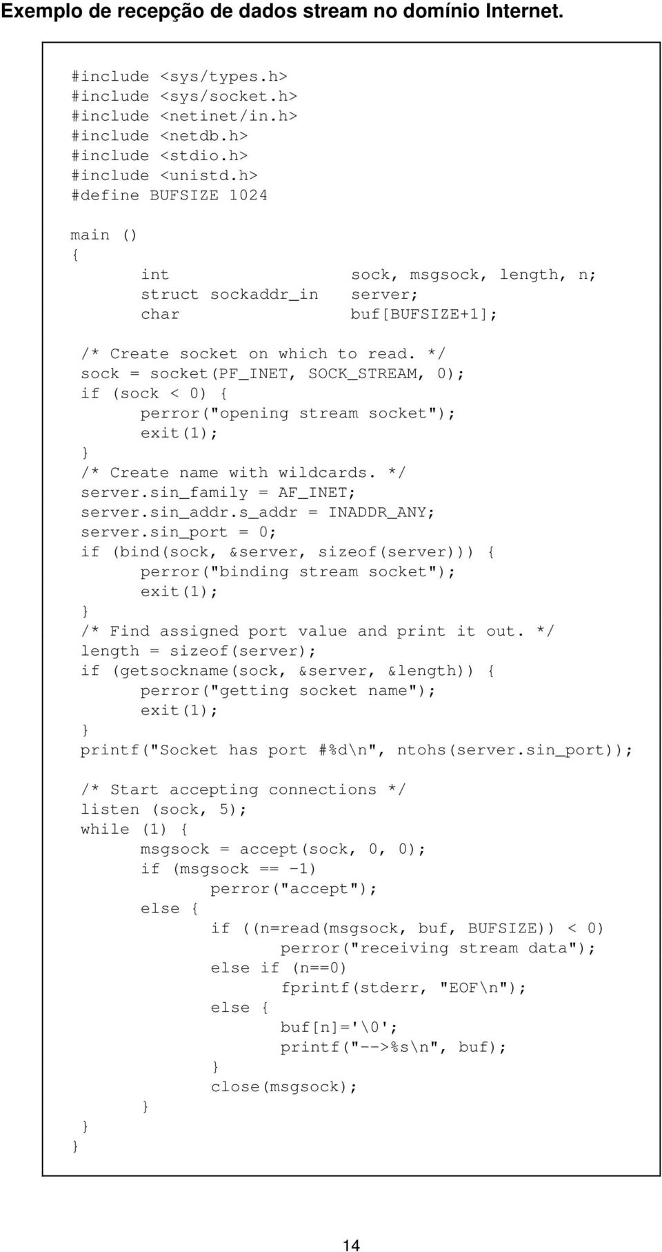 */ sock = socket(pf_inet, SOCK_STREAM, 0); if (sock < 0) { perror("opening stream socket"); /* Create name with wildcards. */ server.sin_family = AF_INET; server.sin_addr.s_addr = INADDR_ANY; server.