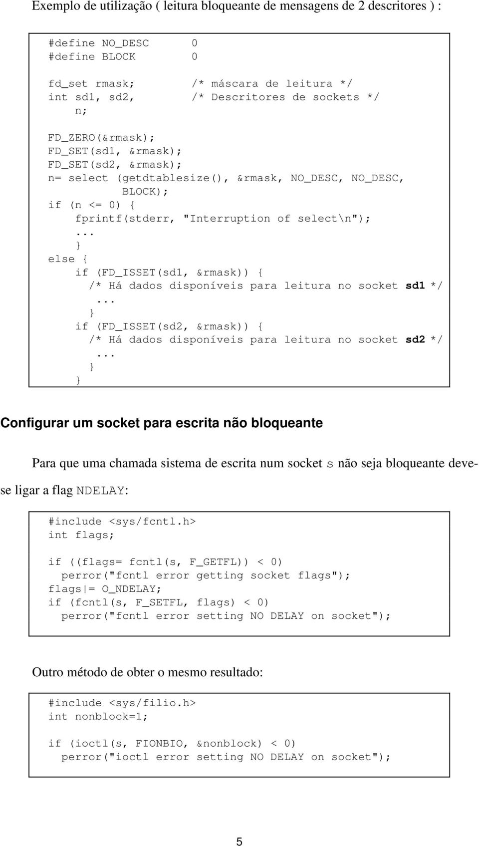 .. else { if (FD_ISSET(sd1, &rmask)) { /* Há dados disponíveis para leitura no socket sd1 */... if (FD_ISSET(sd2, &rmask)) { /* Há dados disponíveis para leitura no socket sd2 */.