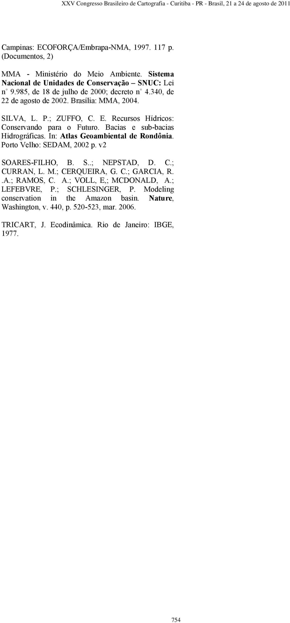 Bacias e sub-bacias Hidrográficas. In: Atlas Geoambiental de Rondônia. Porto Velho: SEDAM, 2002 p. v2 SOARES-FILHO, B. S..; NEPSTAD, D. C.; CURRAN, L. M.; CERQUEIRA, G. C.; GARCIA, R.