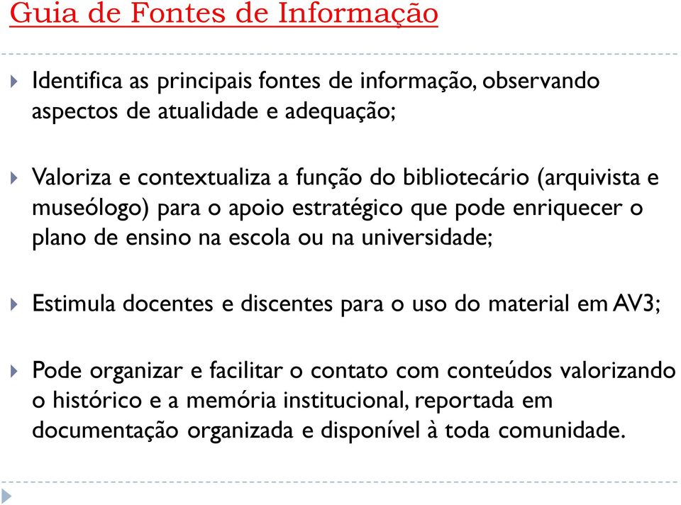 de ensino na escola ou na universidade; Estimula docentes e discentes para o uso do material em AV3; Pode organizar e facilitar o