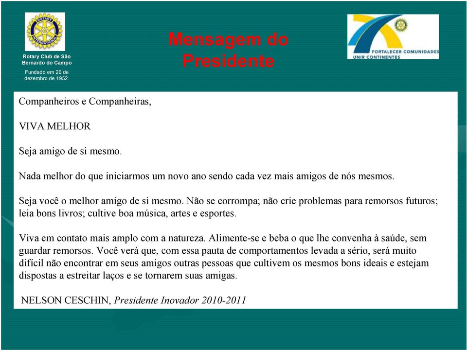 Não se corrompa; não crie problemas para remorsos futuros; leia bons livros; cultive boa música, artes e esportes. Viva em contato mais amplo com a natureza.