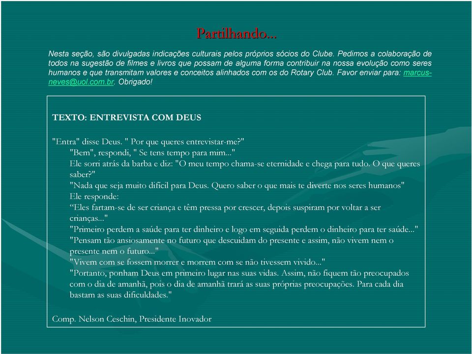 Rotary Club. Favor enviar para: marcusneves@uol.com.br. Obrigado! TEXTO: ENTREVISTA COM DEUS "Entra" disse Deus. " Por que queres entrevistar-me?" "Bem", respondi, " Se tens tempo para mim.