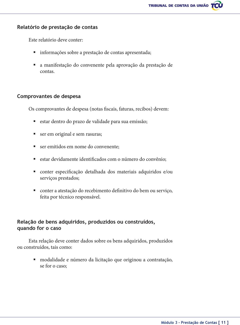 convenente; estar devidamente identificados com o número do convênio; conter especificação detalhada dos materiais adquiridos e/ou serviços prestados; conter a atestação do recebimento definitivo do